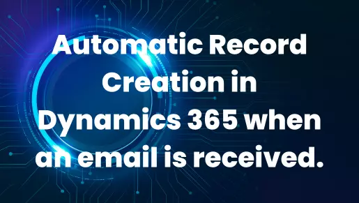 Automatic Record Creation in Dynamics 365 when an email is received.